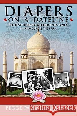Diapers on a Dateline: The Adventures of a United Press Family in India During the 1950s Parker Hlavacek, Pegge 9780981903446