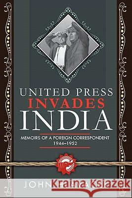 United Press Invades India: Memoirs of a Foreign Correspondent, 1944-1952 John Hlavacek 9780981903460 Hlucky Books
