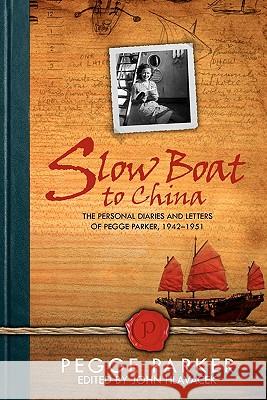 Slow Boat to China: The Personal Diaries and Letters of Pegge Parker, 1942-1951 Pegge Parker John Hlavacek 9780981903484 Hlucky Books