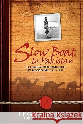 Slow Boat to Pakistan: The Personal Diaries and Letters of Pegge Parker, 1951-1952 Pegge Parker John Hlavacek 9780981903491 Hlucky Books