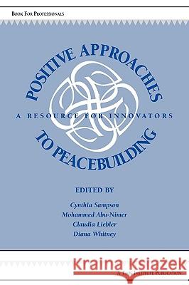 Positive Approaches to Peacebuilding: A Resource for Innovators Sampson, Cynthia 9780981907635 Taos Institute Publications