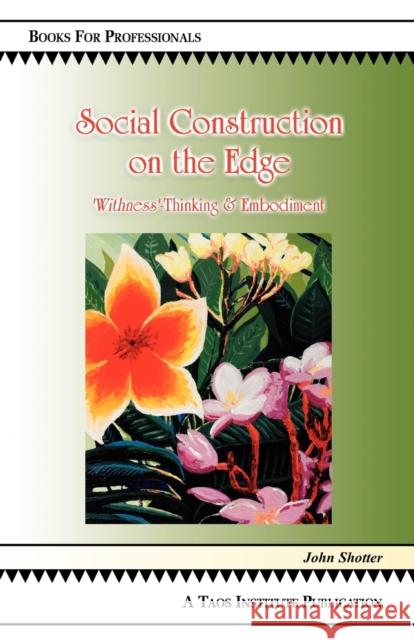 Social Construction on the Edge: 'Withness'-Thinking and Embodiment John Shotter 9780981907642 Taos Institute Publications