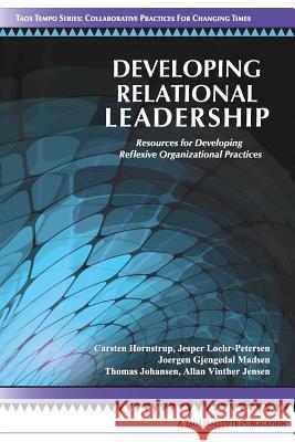 Developing Relational Leadership: Resources for Developing Reflexive Organizational Practices Hornstrup, Carsten 9780981907697 Taos Institute Publications