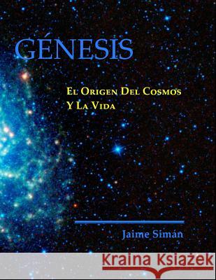 Genesis: El Origen del Cosmos y la Vida Siman, Jaime Ernesto 9780981913957 Word for Latin America