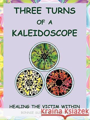 Three Turns of a Kaleidoscope: Healing the Victim Within Bonnie Suzanne Johnson 9780981917238 Westview Publishing