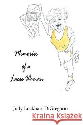 Memories of a Loose Woman Judy Lockhart DiGregorio 9780981923833 Celtic Cat Publishing