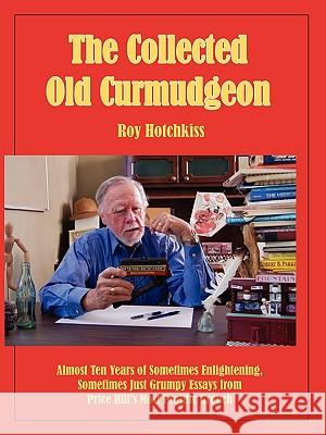 The Collected Old Curmudgeon Roy Hotchkiss Julie Hotchkiss 9780981927114 Edgecliff Press