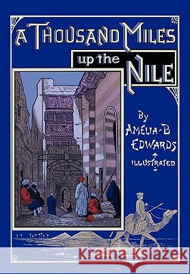 A Thousand Miles up the Nile: Fully Illustrated Second Edition Edwards, Amelia B. 9780981928425