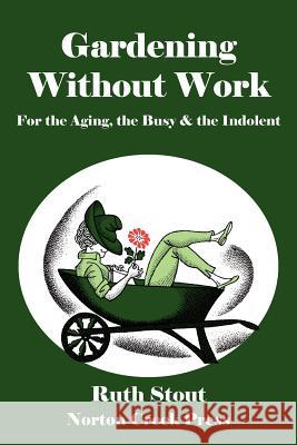 Gardening Without Work: For the Aging, the Busy & the Indolent Ruth Stout, Robert Plamondon 9780981928463 Norton Creek Press