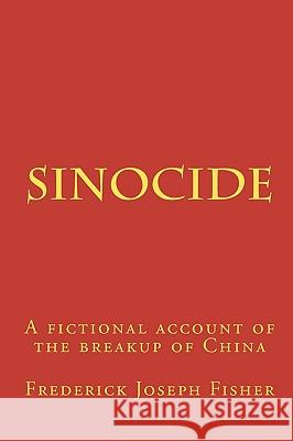Sinocide: A fictional account of the breakup of China Fisher, Frederick Joseph 9780981929163