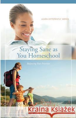 Staying Sane as You Homeschool Kathy Kuhl 9780981938912 Learn Differently LLC