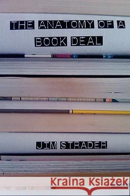 Anatomy of a Book Deal: Negotiating a Book Contract (Includes Book Deal Template) Strader, Jim 9780981943183 Tinsel Road Books