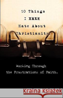 10 Things I Hate about Christianity: Working Through the Frustrations of Faith Jason T. Berggren 9780981944302 X-Media