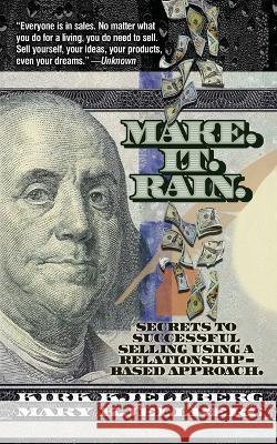 Make. It. Rain.: Secrets to Successful Selling Using a Relationship-Based Approach Kirk Kjellberg Mary Kjellberg 9780981944821