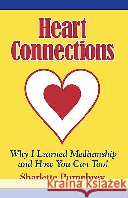 Heart Connections: Why I Learned Mediumship & How You Can Too Pumphrey, Sharlette 9780981948218 Inner Wisdom Publishing