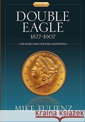 Type III Double Eagles 1877-1907: A Numismatic History & Analysis Mike Fuljenz 9780981948805 Subterfuge Publishing