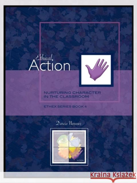 Ethical Action: Nurturing Character in the Classroom, EthEx Series Book 4 Narvaez, Darcia 9780981950136