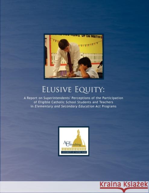 Elusive Equity: A Report on Superintendents' Perceptions of the Participation of Eligible Catholic School Students and Teachers in Ele Stephen Perla Michelle Doyle Charles Lamphier 9780981950150