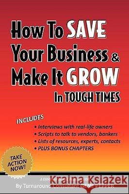 How to Save Your Business and Make It Grow in Tough Times Gene Pepper 9780981951027 Authority Publishing