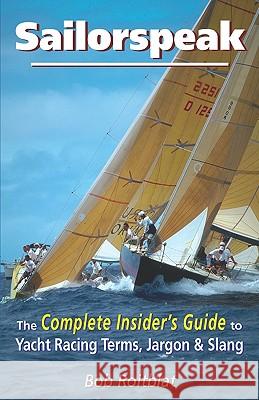Sailorspeak: The Complete Insider's Guide to Yacht Racing Terms, Jargon & Slang Bob Roitblat 9780981951904 Manifest Destiny Press