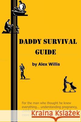 Daddy Survival Guide: First Time Dads Prepare & Beware Alex Willis 9780981952512 Daddy Books Publishing