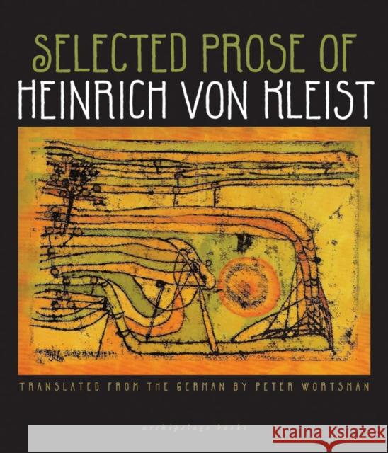 Selected Prose of Heinrich Von Kleist Von Kleist, Heinrich 9780981955728 Archipelago Books