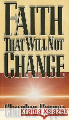 Faith That Will Not Change Charles Capps 9780981957463 Harrison House