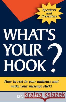 What's Your Hook?: 26 creative ways to make your message stick Carroll, Kevin 9780981960883 Second Avenue Press