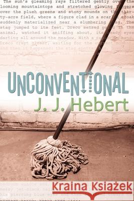 Unconventional J. J. Hebert 9780981964805 Mindstir Media