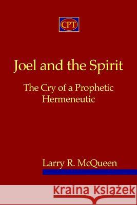 Joel And The Spirit: The Cry Of A Prophetic Hermeneutic McQueen, Larry R. 9780981965123