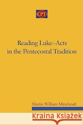 Reading Luke-Acts in the Pentecostal Tradition Martin William Mittelstadt 9780981965178 CPT Press