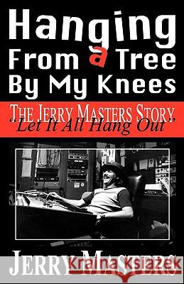 Hanging from a Tree by My Knees Jerry Lee Masters 9780981965741 Crossover Publications LLC