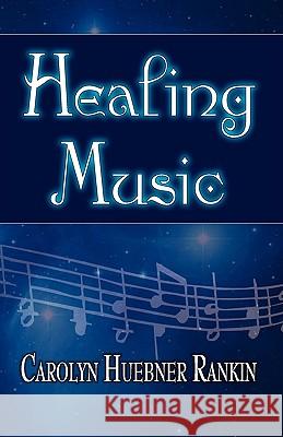 Healing Music Carolyn Huebner Rankin 9780981965758 Crossover Publications LLC