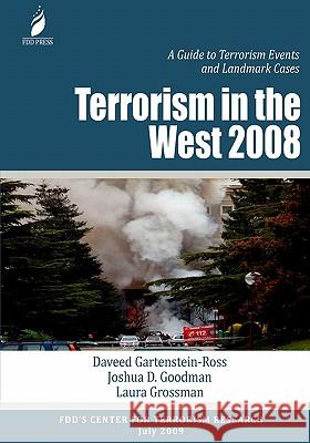 Terrorism in the West 2008: A Guide to Terrorism Events and Landmark Cases Daveed Gartenstein-Ross Joshua D. Goodman Laura Grossman 9780981971223 Foundation for Defense of Democracies