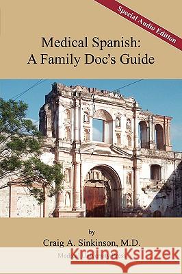 Medical Spanish: A Family Doc's Guide, Special Audio Edition Craig Alan Sinkinson 9780981971537 CA Sinkinson & Sons