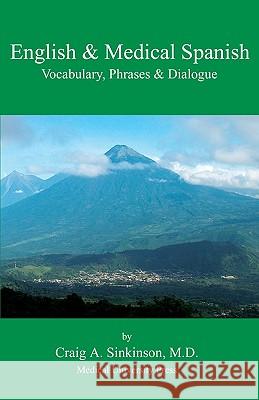 English & Medical Spanish: Vocabulary, Phrases, and Dialogue Craig Alan Sinkinson 9780981971544 CA Sinkinson & Sons