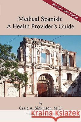 Medical Spanish: A Health Provider's Guide Craig Alan Sinkinson 9780981971582 CA Sinkinson & Sons