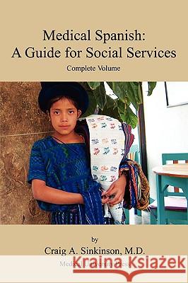 Medical Spanish: A Guide for Social Services, Complete Volume Craig Alan Sinkinson 9780981971599 CA Sinkinson & Sons