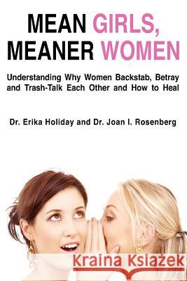 Mean Girls, Meaner Women: Understanding Why Women Backstab, Betray, and Trash-Talk Each Other and How to Heal Dr Erika Holiday Dr Joan Rosenberg 9780981972602 Orchid Press