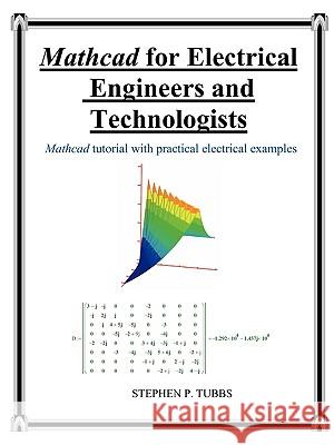 MathCAD for Electrical Engineers and Technologists Stephen Philip Tubbs 9780981975313 Stephen P. Tubbs