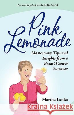 Pink Lemonade - Mastectomy Tips and Insights from a Breast Cancer Survivor Martha Lanier 9780981975801