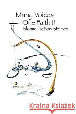 Many Voices, One Faith II - Islamic Fiction Stories Islamic Writers Alliance 9780981977010 Muslim Writers Publishing