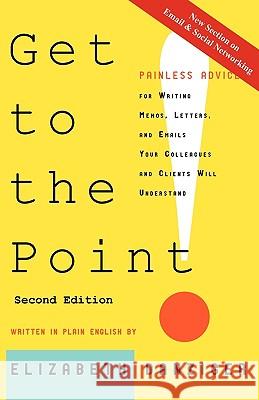 Get to the Point! Painless Advice for Writing Memos, Letters and Emails Your Colleagues and Clients Will Understand, Second Edition Elizabeth Danziger 9780981978604 Mesa Publishing Company
