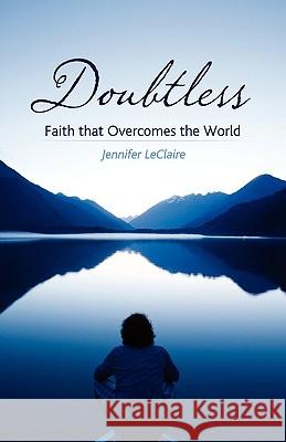 Doubtless: Faith That Overcomes the World LeClaire, Jennifer 9780981979502