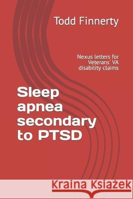 Sleep apnea secondary to PTSD: Nexus letters for Veterans' VA disability claims Todd Finnerty 9780981995571 Nexusletters.com