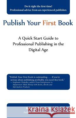 Publish Your First Book: A Quick Start Guide to Professional Publishing in the Digital Age Palachuk, Karl W. 9780981997841 Great Little Book Publishing