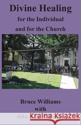Divine Healing for the Individual and for the Church Richard Bruce Williams Alta Ada Williams 9780982001462 Lititz Institute Publishing Division