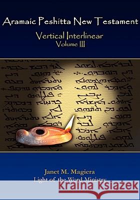 Aramaic Peshitta New Testament Vertical Interlinear Volume III Janet M. Magiera 9780982008508