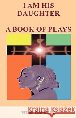 I Am His Daughter - A Book of Plays VICCI Damiano 9780982009000 Dove Drama Ministries