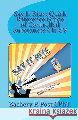 Say It Rite Quick Reference Guide of Controlled Substances CII-CV: Say It Rite Contolled Substance Guide Zachery P. Pos 9780982021514 Say It Rite